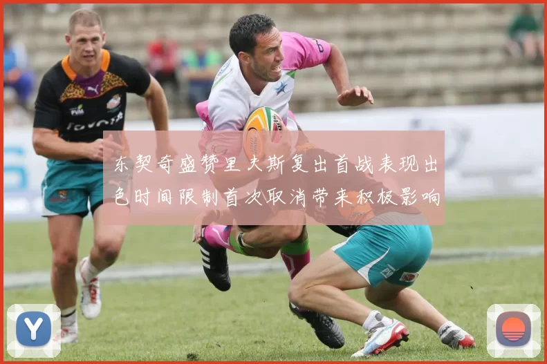 东契奇盛赞里夫斯复出首战表现出色时间限制首次取消带来积极影响